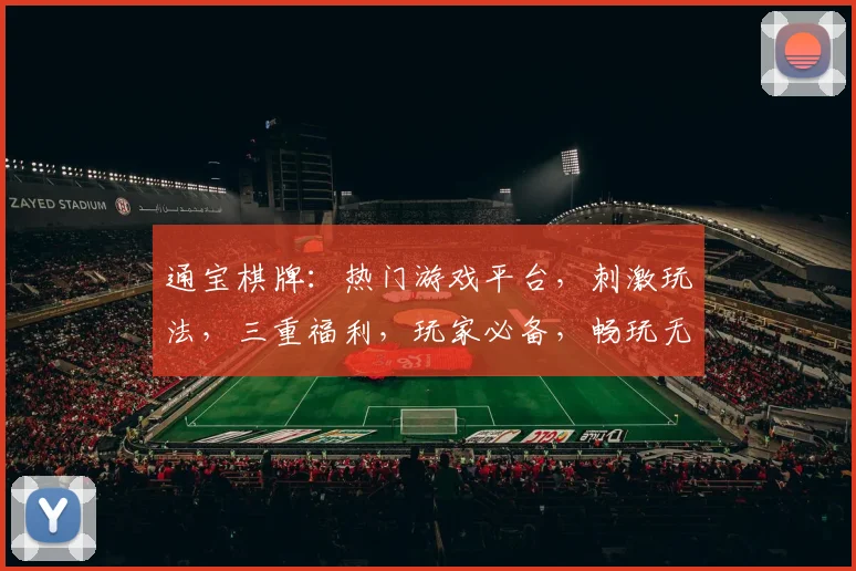 通宝棋牌：热门游戏平台，刺激玩法，三重福利，玩家必备，畅玩无忧