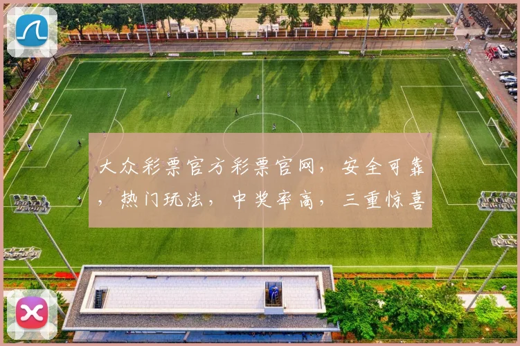 大众彩票官方彩票官网，安全可靠，热门玩法，中奖率高，三重惊喜，不容错过