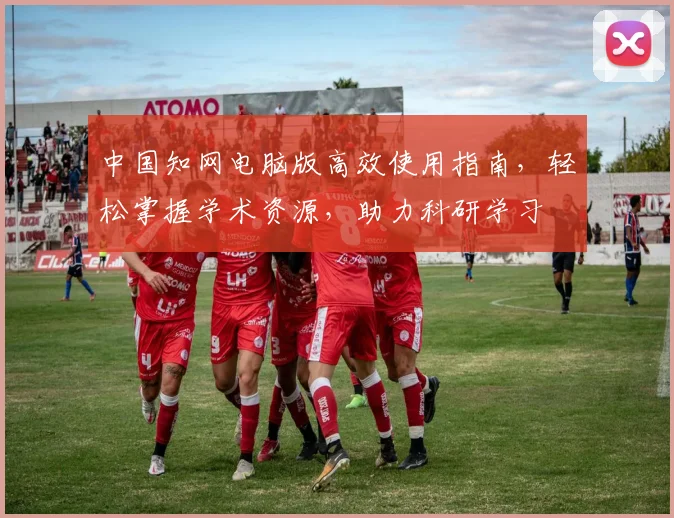 中国知网电脑版高效使用指南，轻松掌握学术资源，助力科研学习